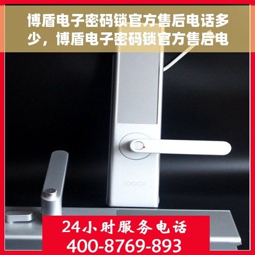 博盾电子密码锁官方售后电话多少，博盾电子密码锁官方售后电话热线及服务指南