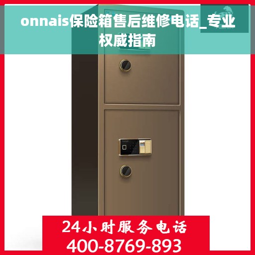 onnais保险箱售后维修电话_专业权威指南