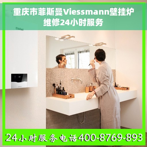 重庆市菲斯曼Viessmann壁挂炉维修24小时服务