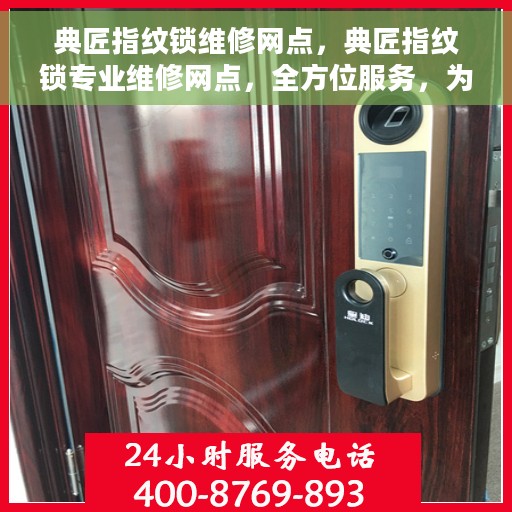 典匠指纹锁维修网点，典匠指纹锁专业维修网点，全方位服务，为您的锁具保驾护航