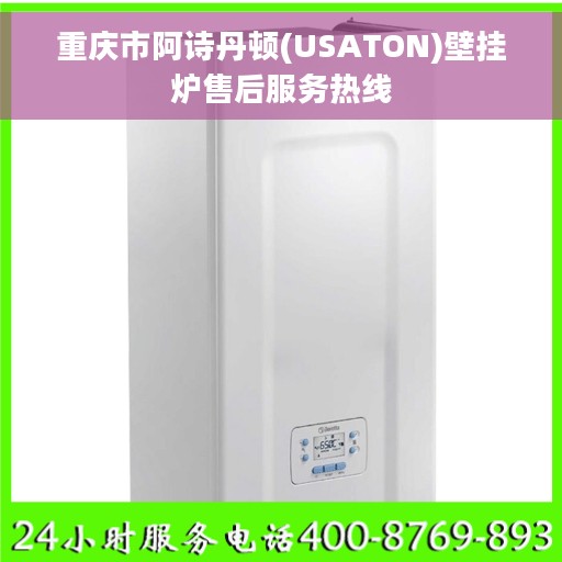 重庆市阿诗丹顿(USATON)壁挂炉售后服务热线