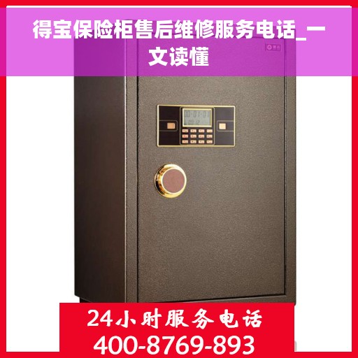 得宝保险柜售后维修服务电话_一文读懂