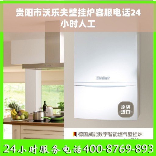 贵阳市沃乐夫壁挂炉客服电话24小时人工