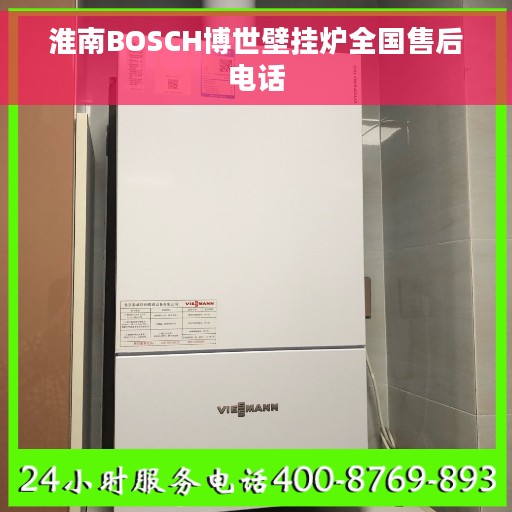 淮南BOSCH博世壁挂炉全国售后电话