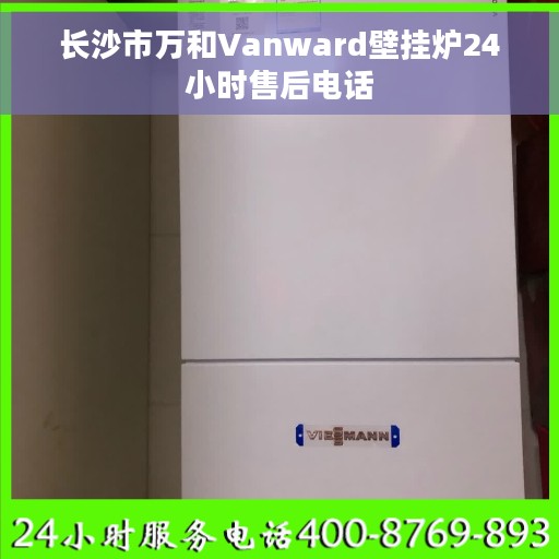 长沙市万和Vanward壁挂炉24小时售后电话