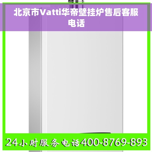 北京市Vatti华帝壁挂炉售后客服电话
