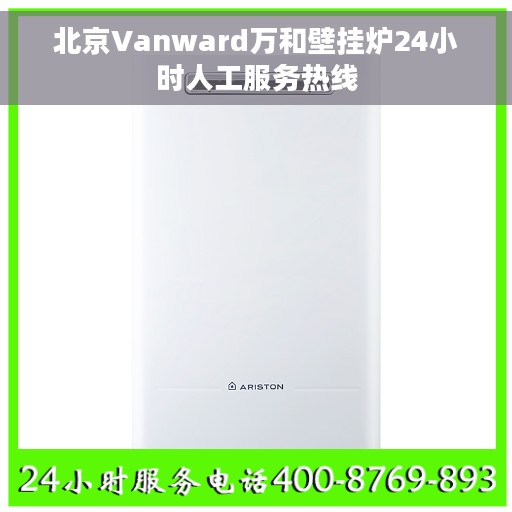 北京Vanward万和壁挂炉24小时人工服务热线