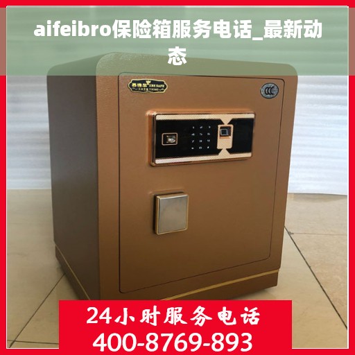 aifeibro保险箱服务电话_最新动态