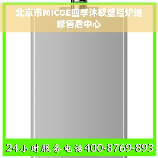 北京市MICOE四季沐歌壁挂炉维修售后中心