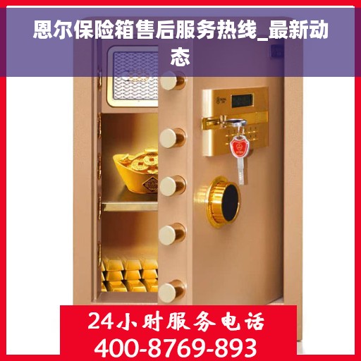 恩尔保险箱售后服务热线_最新动态