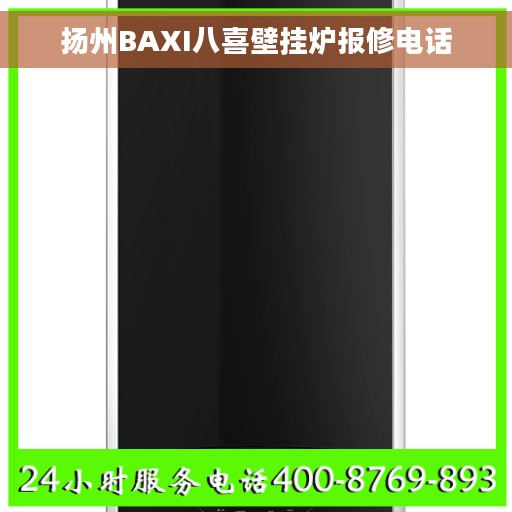 扬州BAXI八喜壁挂炉报修电话