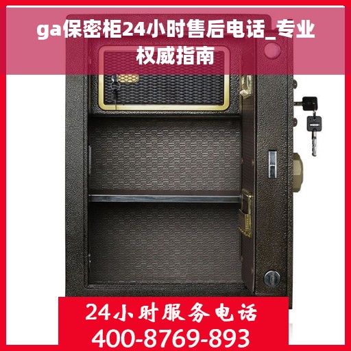 ga保密柜24小时售后电话_专业权威指南