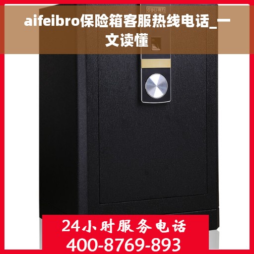 aifeibro保险箱客服热线电话_一文读懂
