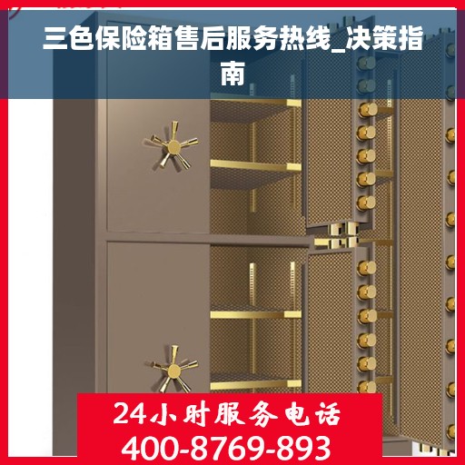 三色保险箱售后服务热线_决策指南