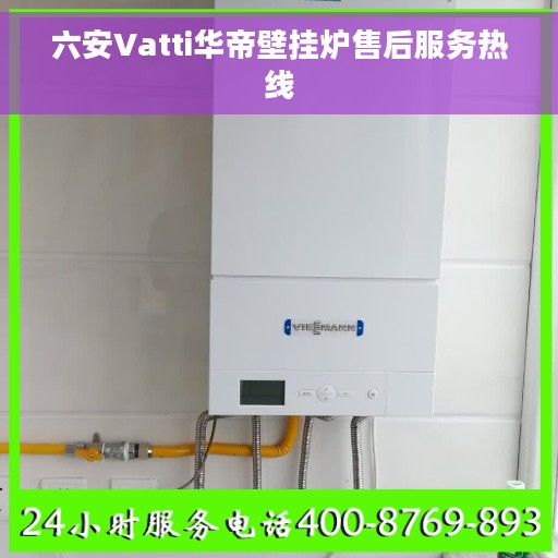 六安Vatti华帝壁挂炉售后服务热线