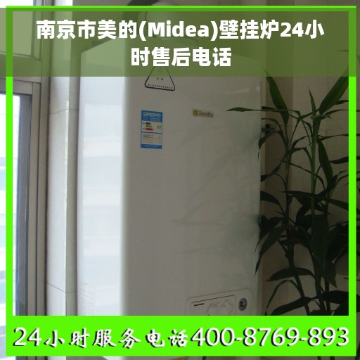 南京市美的(Midea)壁挂炉24小时售后电话