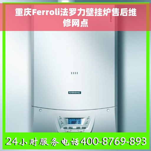 重庆Ferroli法罗力壁挂炉售后维修网点