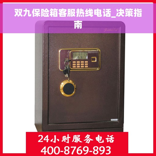 双九保险箱客服热线电话_决策指南
