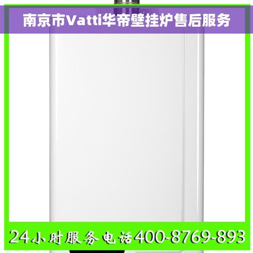 南京市Vatti华帝壁挂炉售后服务