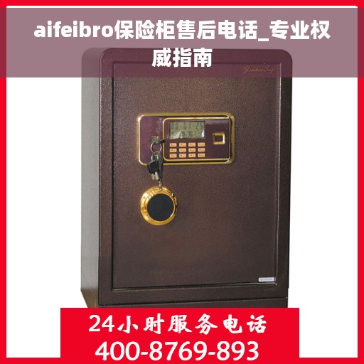 aifeibro保险柜售后电话_专业权威指南