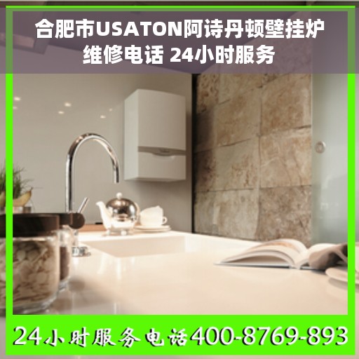 合肥市USATON阿诗丹顿壁挂炉维修电话 24小时服务