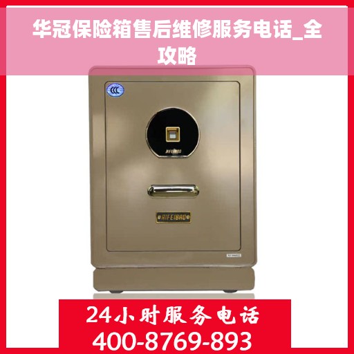 华冠保险箱售后维修服务电话_全攻略