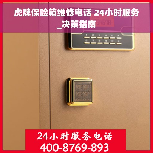 虎牌保险箱维修电话 24小时服务_决策指南