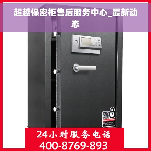 超越保密柜售后服务中心_最新动态