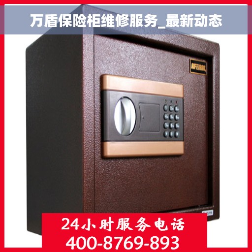 万盾保险柜维修服务_最新动态
