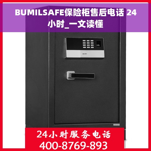 BUMILSAFE保险柜售后电话 24小时_一文读懂