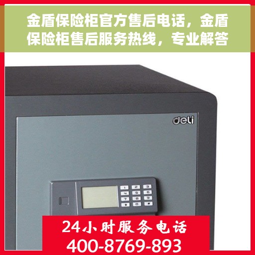 金盾保险柜官方售后电话，金盾保险柜售后服务热线，专业解答，贴心保障