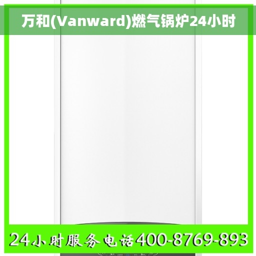 万和(Vanward)燃气锅炉24小时