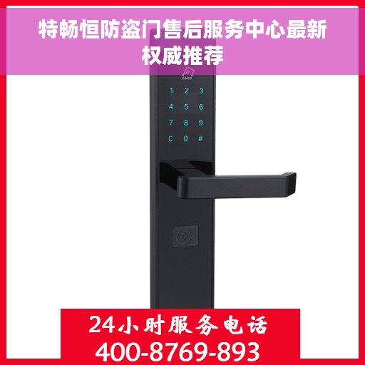 特畅恒防盗门售后服务中心最新权威推荐