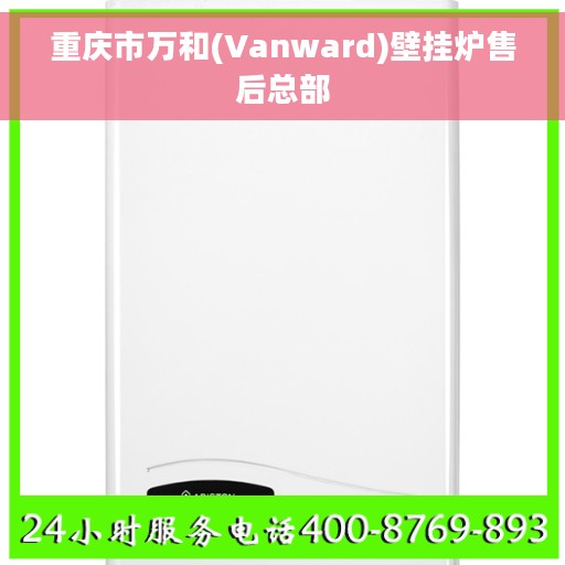 重庆市万和(Vanward)壁挂炉售后总部