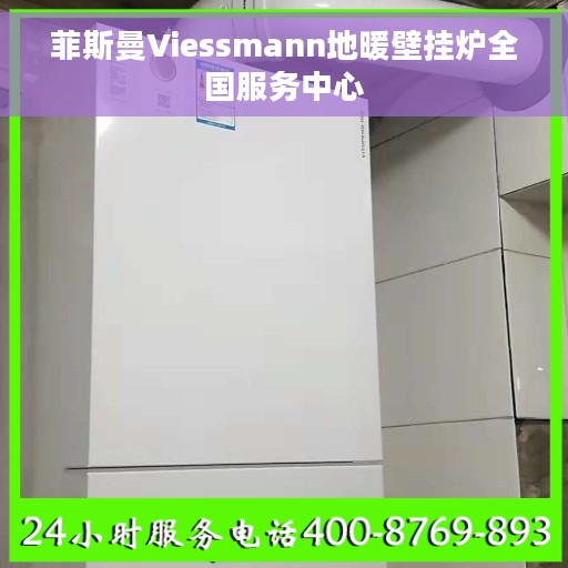 菲斯曼Viessmann地暖壁挂炉全国服务中心
