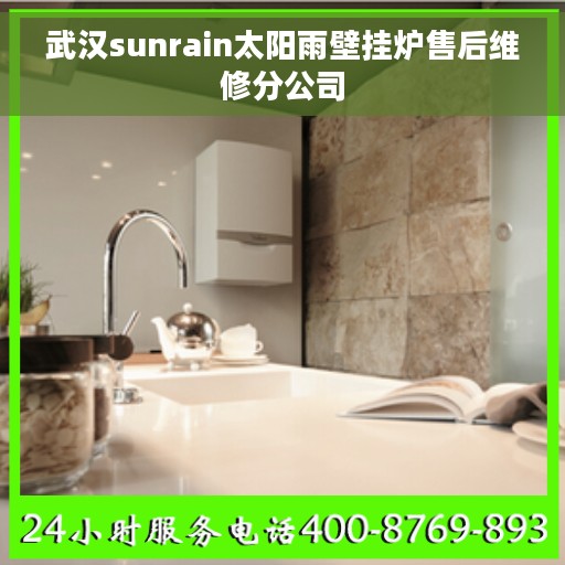 武汉sunrain太阳雨壁挂炉售后维修分公司
