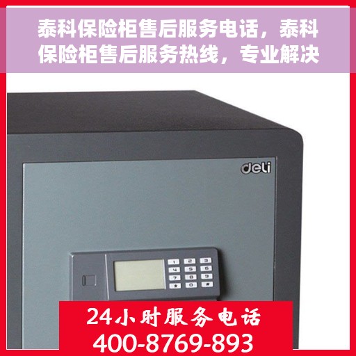 泰科保险柜售后服务电话，泰科保险柜售后服务热线，专业解决您的安全与信赖问题