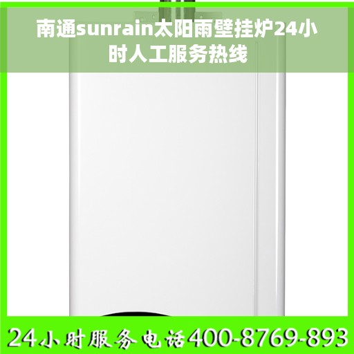 南通sunrain太阳雨壁挂炉24小时人工服务热线