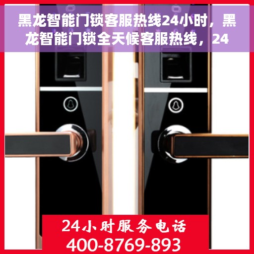 黑龙智能门锁客服热线24小时，黑龙智能门锁全天候客服热线，24小时无忧服务