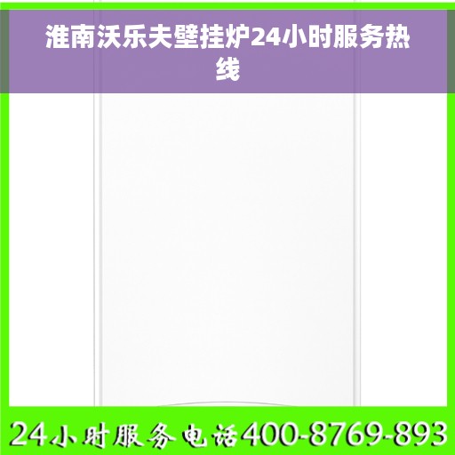淮南沃乐夫壁挂炉24小时服务热线