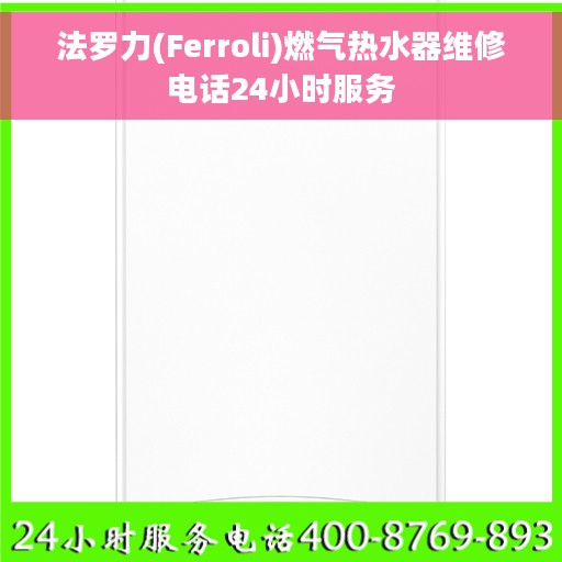 法罗力(Ferroli)燃气热水器维修电话24小时服务