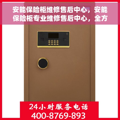 安能保险柜维修售后中心，安能保险柜专业维修售后中心，全方位服务，保障您的安全无忧