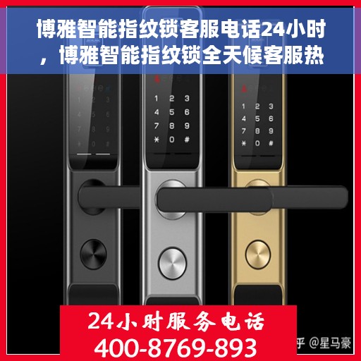 博雅智能指纹锁客服电话24小时，博雅智能指纹锁全天候客服热线支持，贴心服务随时在线