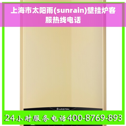上海市太阳雨(sunrain)壁挂炉客服热线电话