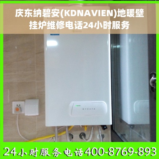 庆东纳碧安(KDNAVIEN)地暖壁挂炉维修电话24小时服务