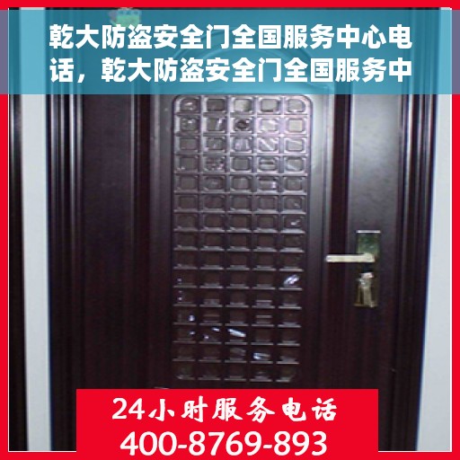 乾大防盗安全门全国服务中心电话，乾大防盗安全门全国服务中心联系电话及咨询热线