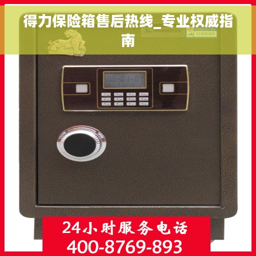 得力保险箱售后热线_专业权威指南