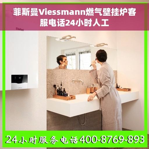 菲斯曼Viessmann燃气壁挂炉客服电话24小时人工