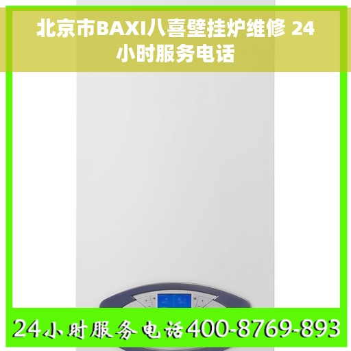 北京市BAXI八喜壁挂炉维修 24小时服务电话