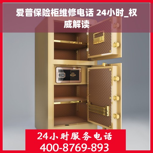 爱普保险柜维修电话 24小时_权威解读
